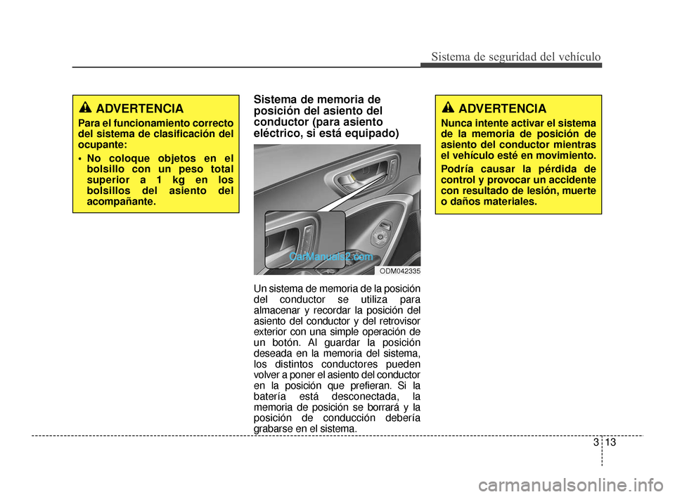 Hyundai Santa Fe Sport 2018 Manual del propietario (in Spanish) 313
Sistema de seguridad del vehículo
Sistema de memoria de
posición del asiento del
conductor (para asiento
eléctrico, si está equipado)
Un sistema de memoria de la posición
del conductor se uti Hyundai Santa Fe Sport 2018 Manual del propietario (in Spanish) 313
Sistema de seguridad del vehículo
Sistema de memoria de
posición del asiento del
conductor (para asiento
eléctrico, si está equipado)
Un sistema de memoria de la posición
del conductor se uti