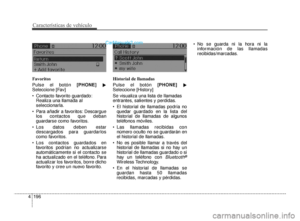 Hyundai Santa Fe Sport 2018  Manual del propietario (in Spanish) Características de vehículo
196
4
Favoritos
Pulse el botón [PHONE]

Seleccione [Fav]
 Contacto favorito guardado:
Realiza una llamada al
seleccionarla.
 Para añadir a favoritos: Descargue los con