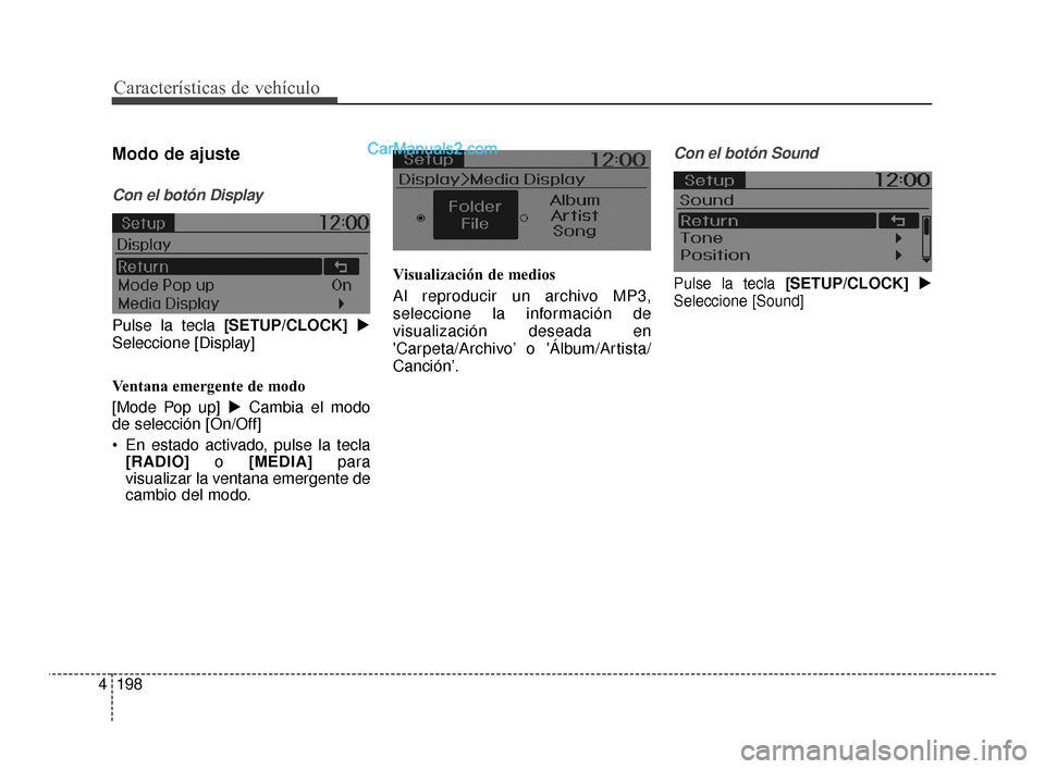 Hyundai Santa Fe Sport 2018  Manual del propietario (in Spanish) Características de vehículo
198
4
Modo de ajuste
Con el botón Display
Pulse la tecla [SETUP/CLOCK] 
Seleccione [Display]
Ventana emergente de modo
[Mode Pop up]  Cambia el modo
de selección [On/