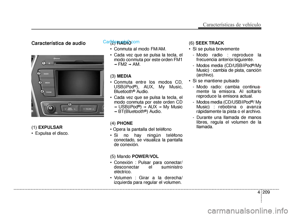 Hyundai Santa Fe Sport 2018 Manual del propietario (in Spanish) 4209
Características de vehículo
Característica de audio
(1) EXPULSAR
Expulsa el disco. (2)
RADIO
Conmuta al modo FM/AM.
Cada vez que se pulsa la tecla, el modo conmuta por este orden FM1
➟ F Hyundai Santa Fe Sport 2018 Manual del propietario (in Spanish) 4209
Características de vehículo
Característica de audio
(1) EXPULSAR
Expulsa el disco. (2)
RADIO
Conmuta al modo FM/AM.
Cada vez que se pulsa la tecla, el modo conmuta por este orden FM1
➟ F