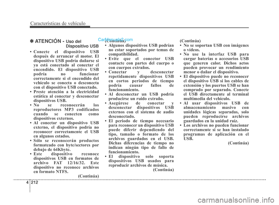 Hyundai Santa Fe Sport 2018 Manual del propietario (in Spanish) Características de vehículo
212
4
✽
✽
ATENCIÓN - Uso del
Dispositivo USB
• Conecte el dispositivo USB después de arrancar el motor. El
dispositivo USB podría dañarse si
ya está conectado Hyundai Santa Fe Sport 2018 Manual del propietario (in Spanish) Características de vehículo
212
4
✽
✽
ATENCIÓN - Uso del
Dispositivo USB
• Conecte el dispositivo USB después de arrancar el motor. El
dispositivo USB podría dañarse si
ya está conectado