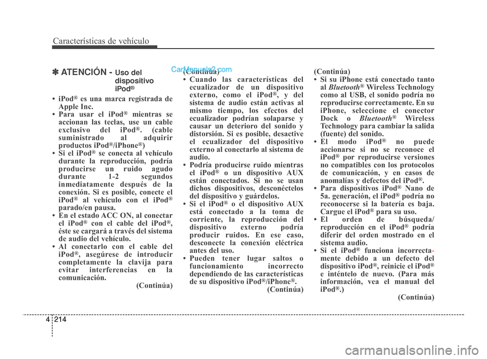Hyundai Santa Fe Sport 2018 Manual del propietario (in Spanish) Características de vehículo
214
4
✽
✽
ATENCIÓN - Uso del
dispositivo
iPod
®
• iPod®es una marca registrada de
Apple Inc.
• Para usar el iPod
®mientras se
accionan las teclas, use un cabl Hyundai Santa Fe Sport 2018 Manual del propietario (in Spanish) Características de vehículo
214
4
✽
✽
ATENCIÓN - Uso del
dispositivo
iPod
®
• iPod®es una marca registrada de
Apple Inc.
• Para usar el iPod
®mientras se
accionan las teclas, use un cabl