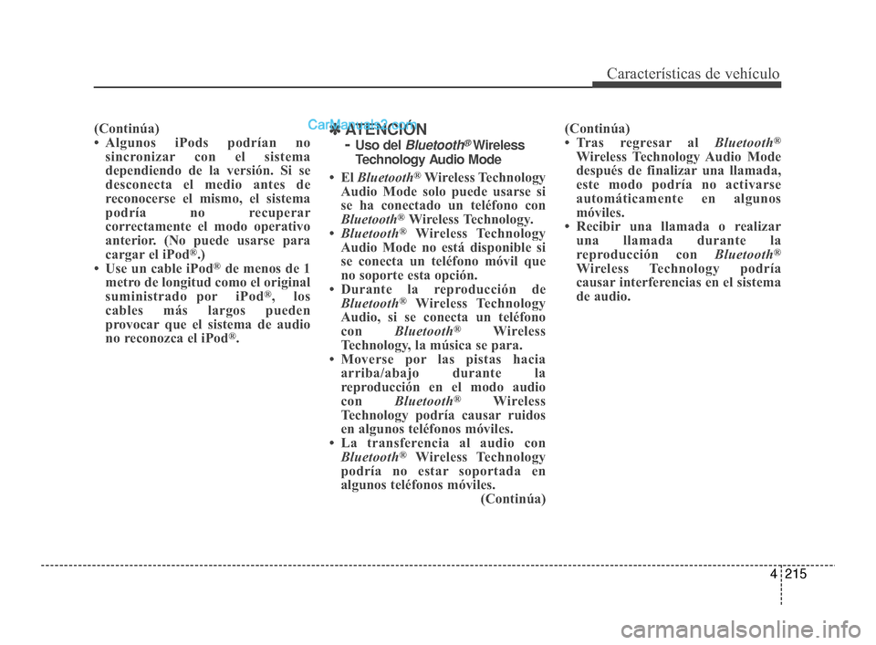 Hyundai Santa Fe Sport 2018 Manual del propietario (in Spanish) 4215
Características de vehículo
(Continúa)
• Algunos iPods podrían nosincronizar con el sistema
dependiendo de la versión. Si se
desconecta el medio antes de
reconocerse el mismo, el sistema
p Hyundai Santa Fe Sport 2018 Manual del propietario (in Spanish) 4215
Características de vehículo
(Continúa)
• Algunos iPods podrían nosincronizar con el sistema
dependiendo de la versión. Si se
desconecta el medio antes de
reconocerse el mismo, el sistema
p
