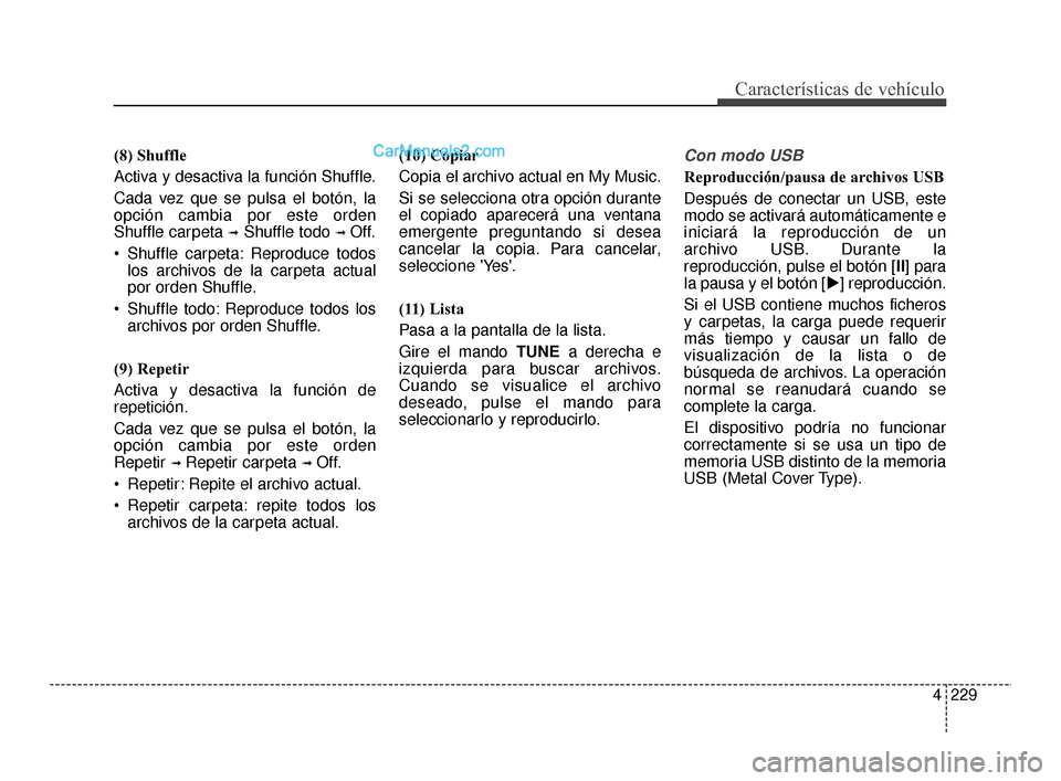 Hyundai Santa Fe Sport 2018 Manual del propietario (in Spanish) 4229
Características de vehículo
(8) Shuffle
Activa y desactiva la función Shuffle.
Cada vez que se pulsa el botón, la
opción cambia por este orden
Shuffle carpeta
➟Shuffle todo ➟ Off.
Shuf Hyundai Santa Fe Sport 2018 Manual del propietario (in Spanish) 4229
Características de vehículo
(8) Shuffle
Activa y desactiva la función Shuffle.
Cada vez que se pulsa el botón, la
opción cambia por este orden
Shuffle carpeta
➟Shuffle todo ➟ Off.
Shuf