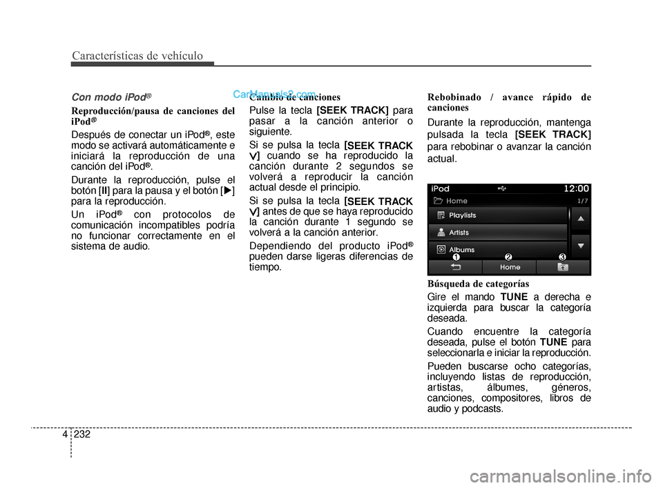 Hyundai Santa Fe Sport 2018 Manual del propietario (in Spanish) Características de vehículo
232
4
Con modo iPod®
Reproducción/pausa de canciones del
iPod®
Después de conectar un iPod®, este
modo se activará automáticamente e
iniciará la reproducción de Hyundai Santa Fe Sport 2018 Manual del propietario (in Spanish) Características de vehículo
232
4
Con modo iPod®
Reproducción/pausa de canciones del
iPod®
Después de conectar un iPod®, este
modo se activará automáticamente e
iniciará la reproducción de