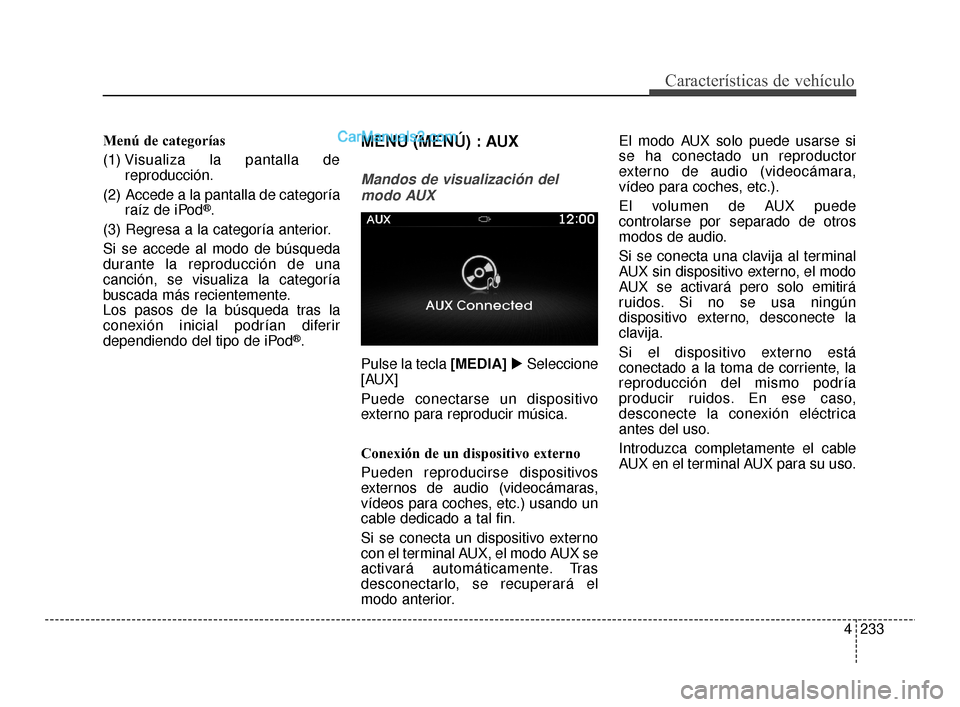 Hyundai Santa Fe Sport 2018 Manual del propietario (in Spanish) 4233
Características de vehículo
Menú de categorías
(1) Visualiza la pantalla dereproducción.
(2) Accede a la pantalla de categoría raíz de iPod
®.
(3) Regresa a la categoría anterior.
Si se Hyundai Santa Fe Sport 2018 Manual del propietario (in Spanish) 4233
Características de vehículo
Menú de categorías
(1) Visualiza la pantalla dereproducción.
(2) Accede a la pantalla de categoría raíz de iPod
®.
(3) Regresa a la categoría anterior.
Si se