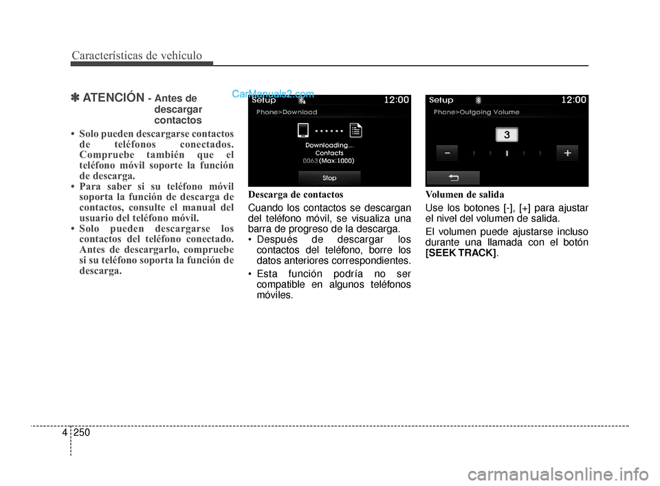 Hyundai Santa Fe Sport 2018 Manual del propietario (in Spanish) Características de vehículo
250
4
✽
✽
ATENCIÓN - Antes de
descargar
contactos
• Solo pueden descargarse contactos de teléfonos conectados.
Compruebe también que el
teléfono móvil soporte Hyundai Santa Fe Sport 2018 Manual del propietario (in Spanish) Características de vehículo
250
4
✽
✽
ATENCIÓN - Antes de
descargar
contactos
• Solo pueden descargarse contactos de teléfonos conectados.
Compruebe también que el
teléfono móvil soporte