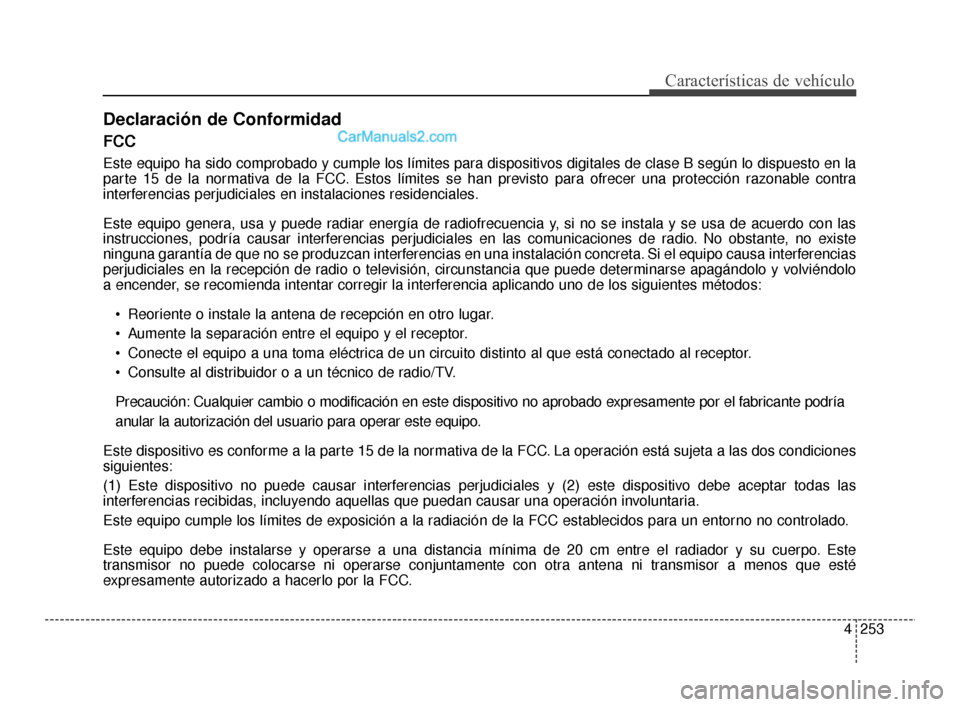 Hyundai Santa Fe Sport 2018 Manual del propietario (in Spanish) 4253
Características de vehículo
FCC
Este equipo ha sido comprobado y cumple los límites para dispositivos digitales de clase B según lo dispuesto en la
parte 15 de la normativa de la FCC. Estos l Hyundai Santa Fe Sport 2018 Manual del propietario (in Spanish) 4253
Características de vehículo
FCC
Este equipo ha sido comprobado y cumple los límites para dispositivos digitales de clase B según lo dispuesto en la
parte 15 de la normativa de la FCC. Estos l