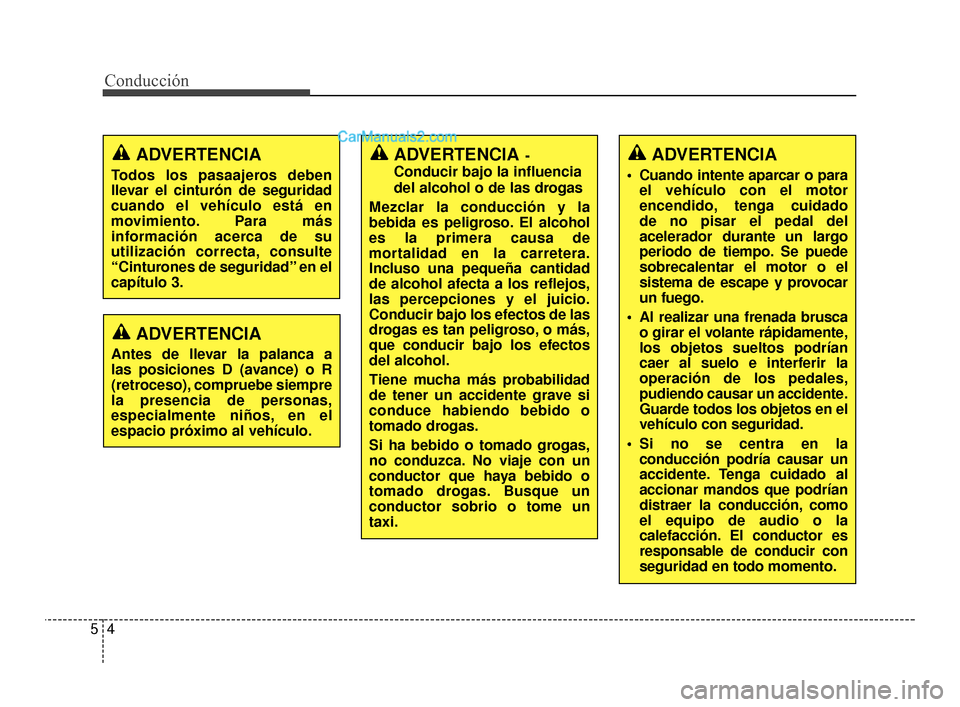 Hyundai Santa Fe Sport 2018  Manual del propietario (in Spanish) Conducción
45
ADVERTENCIA-
Conducir bajo la influencia
del alcohol o de las drogas
Mezclar la conducción y la
bebida es peligroso. El alcohol
es la primera causa de
mortalidad en la carretera.
Inclu