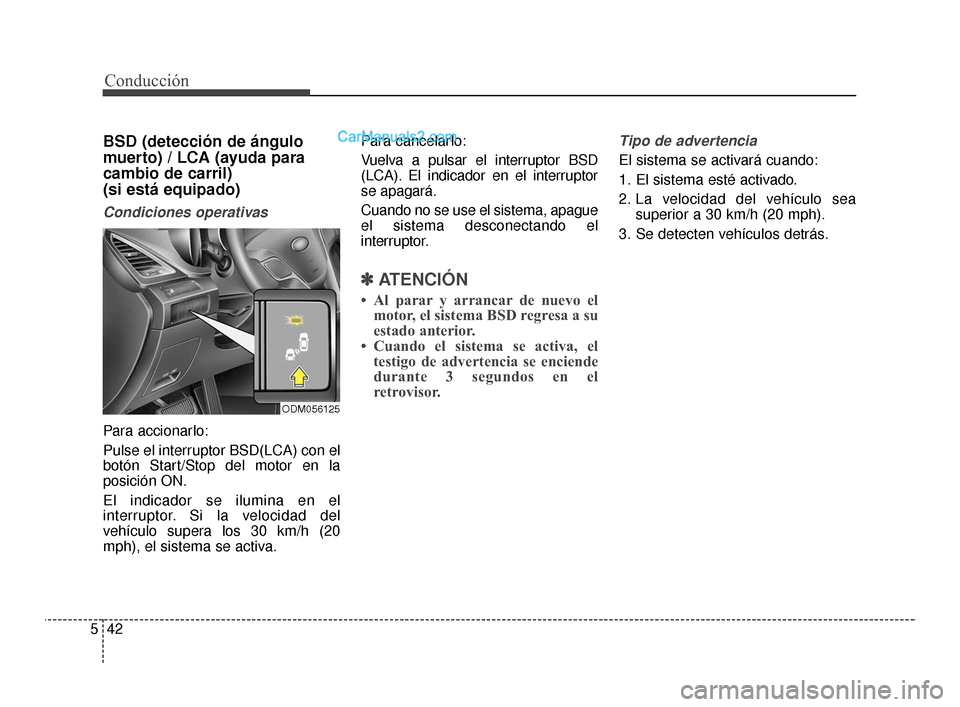 Hyundai Santa Fe Sport 2018  Manual del propietario (in Spanish) Conducción
42
5
BSD (detección de ángulo
muerto) / LCA (ayuda para
cambio de carril) 
(si está equipado)
Condiciones operativas
Para accionarlo:
Pulse el interruptor BSD(LCA) con el
botón Start/S