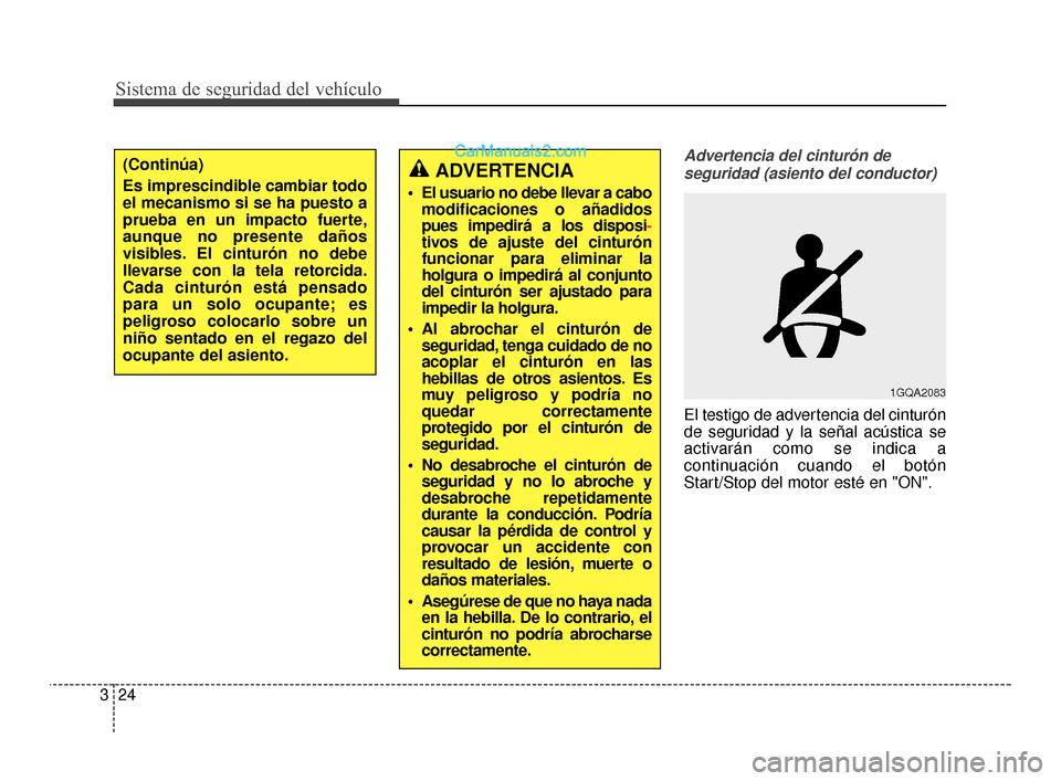 Hyundai Santa Fe Sport 2018 Manual del propietario (in Spanish) Sistema de seguridad del vehículo
24
3
Advertencia del cinturón de
seguridad (asiento del conductor)
El testigo de advertencia del cinturón
de seguridad y la señal acústica se
activarán como se Hyundai Santa Fe Sport 2018 Manual del propietario (in Spanish) Sistema de seguridad del vehículo
24
3
Advertencia del cinturón de
seguridad (asiento del conductor)
El testigo de advertencia del cinturón
de seguridad y la señal acústica se
activarán como se