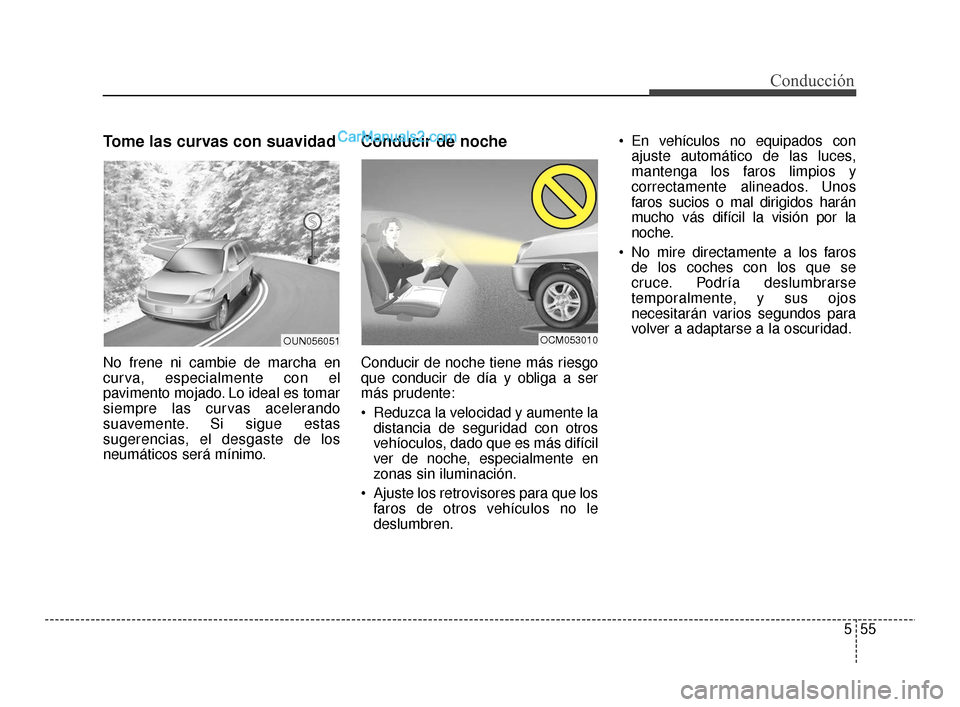 Hyundai Santa Fe Sport 2018 Manual del propietario (in Spanish) 555
Conducción
Tome las curvas con suavidad
No frene ni cambie de marcha en
curva, especialmente con el
pavimento mojado. Lo ideal es tomar
siempre las curvas acelerando
suavemente. Si sigue estas
su Hyundai Santa Fe Sport 2018 Manual del propietario (in Spanish) 555
Conducción
Tome las curvas con suavidad
No frene ni cambie de marcha en
curva, especialmente con el
pavimento mojado. Lo ideal es tomar
siempre las curvas acelerando
suavemente. Si sigue estas
su