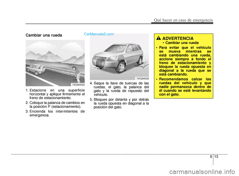 Hyundai Santa Fe Sport 2018  Manual del propietario (in Spanish) 613
Qué hacer en caso de emergencia
Cambiar una rueda
1. Estacione en una superficiehorizontal y aplique firmemente el
freno de estacionamiento.
2. Coloque la palanca de cambios en la posición P (es