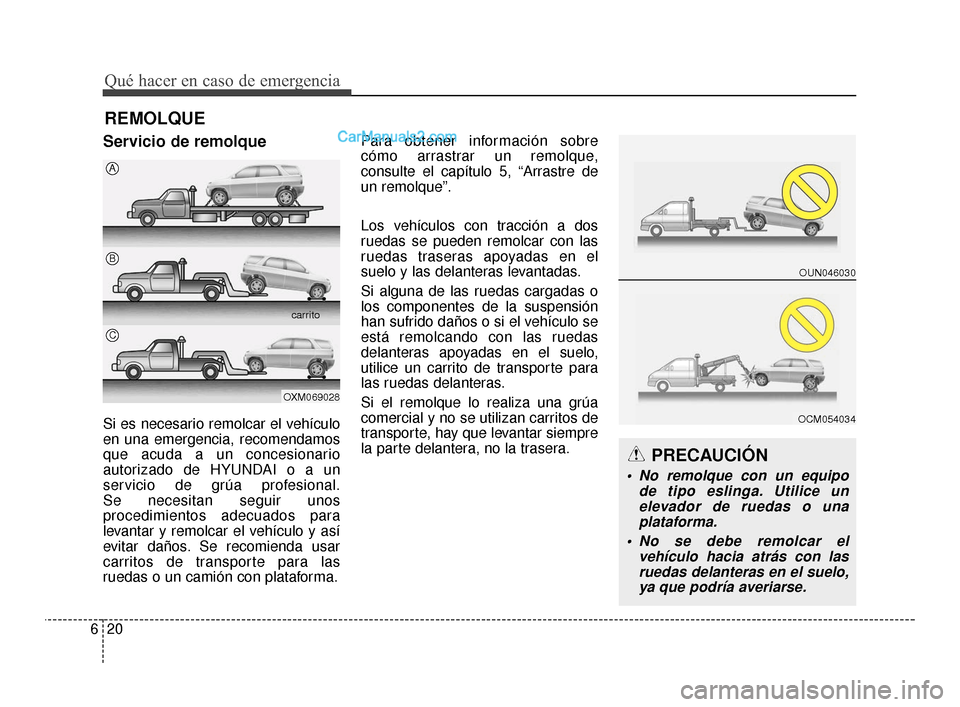Hyundai Santa Fe Sport 2018  Manual del propietario (in Spanish) Qué hacer en caso de emergencia
20
6
REMOLQUE
Servicio de remolque
Si es necesario remolcar el vehículo
en una emergencia, recomendamos
que acuda a un concesionario
autorizado de HYUNDAI o a un
serv