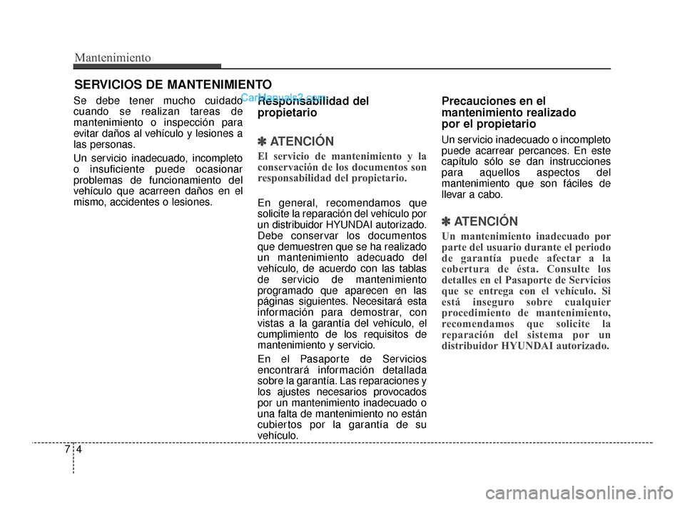 Hyundai Santa Fe Sport 2018  Manual del propietario (in Spanish) Mantenimiento
47
SERVICIOS DE MANTENIMIENTO
Se debe tener mucho cuidado
cuando se realizan tareas de
mantenimiento o inspección para
evitar daños al vehículo y lesiones a
las personas.
Un servicio 