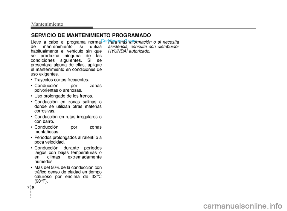 Hyundai Santa Fe Sport 2018  Manual del propietario (in Spanish) Mantenimiento
87
SERVICIO DE MANTENIMIENTO PROGRAMADO
Lleve a cabo el programa normal 
de mantenimiento si utiliza
habitualmente el vehículo sin que 
se produzca ninguna de las
condiciones siguientes