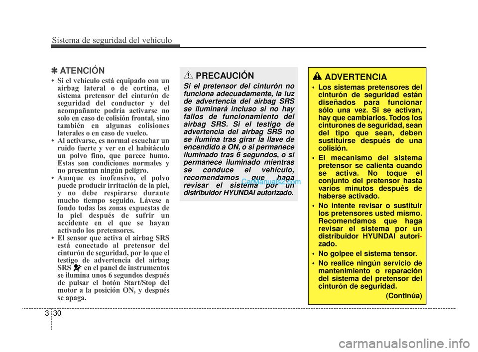 Hyundai Santa Fe Sport 2018 Manual del propietario (in Spanish) Sistema de seguridad del vehículo
30
3
✽
✽
ATENCIÓN
• Si el vehículo está equipado con un
airbag lateral o de cortina, el
sistema pretensor del cinturón de
seguridad del conductor y del
aco Hyundai Santa Fe Sport 2018 Manual del propietario (in Spanish) Sistema de seguridad del vehículo
30
3
✽
✽
ATENCIÓN
• Si el vehículo está equipado con un
airbag lateral o de cortina, el
sistema pretensor del cinturón de
seguridad del conductor y del
aco