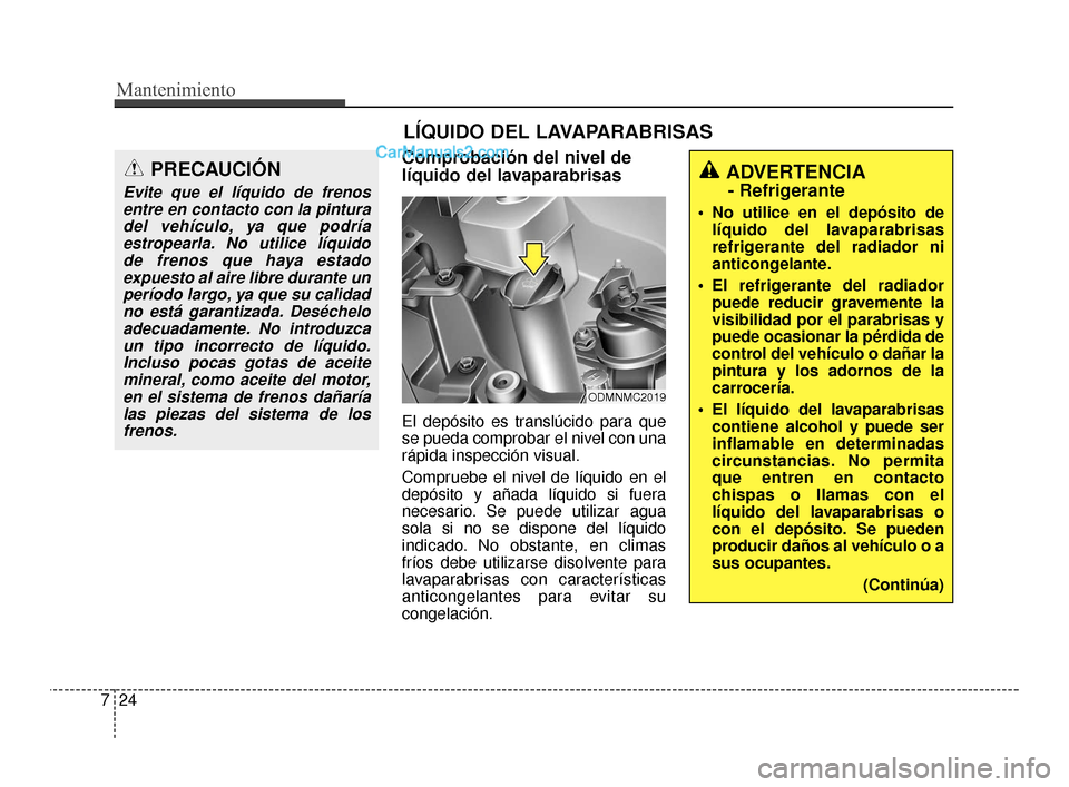 Hyundai Santa Fe Sport 2018  Manual del propietario (in Spanish) Mantenimiento
24
7
LÍQUIDO DEL LAVAPARABRISAS
Comprobación del nivel de
líquido del lavaparabrisas
El depósito es translúcido para que
se pueda comprobar el nivel con una
rápida inspección visu