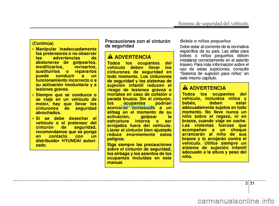 Hyundai Santa Fe Sport 2018 Manual del propietario (in Spanish) 331
Sistema de seguridad del vehículo
Precauciones con el cinturón
de seguridadBebés o niños pequeños
Debe estar al corriente de la normativa
específica de su país. Las sillas para
bebés o ni Hyundai Santa Fe Sport 2018 Manual del propietario (in Spanish) 331
Sistema de seguridad del vehículo
Precauciones con el cinturón
de seguridadBebés o niños pequeños
Debe estar al corriente de la normativa
específica de su país. Las sillas para
bebés o ni