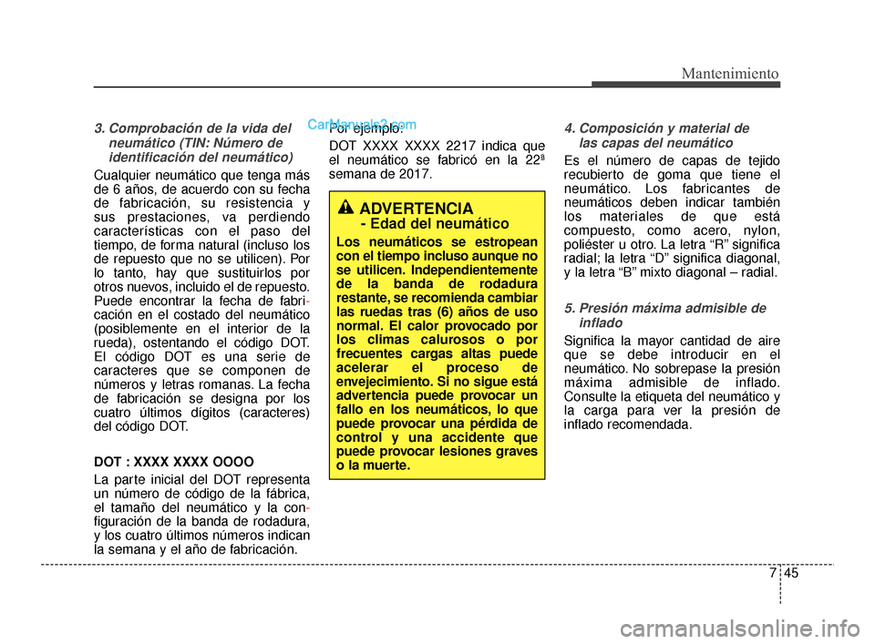 Hyundai Santa Fe Sport 2018 Manual del propietario (in Spanish) 745
Mantenimiento
3. Comprobación de la vida delneumático (TIN: Número deidentificación del neumático)
Cualquier neumático que tenga más
de 6 años, de acuerdo con su fecha
de fabricación, su Hyundai Santa Fe Sport 2018 Manual del propietario (in Spanish) 745
Mantenimiento
3. Comprobación de la vida delneumático (TIN: Número deidentificación del neumático)
Cualquier neumático que tenga más
de 6 años, de acuerdo con su fecha
de fabricación, su