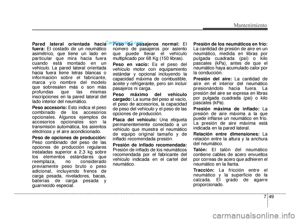 Hyundai Santa Fe Sport 2018 Manual del propietario (in Spanish) 749
Mantenimiento
Pared lateral orientada hacia
fuera:El costado de un neumático
asimétrico, que tiene un lado en
particular que mira hacia fuera
cuando está montado en un
vehículo. La pared later Hyundai Santa Fe Sport 2018 Manual del propietario (in Spanish) 749
Mantenimiento
Pared lateral orientada hacia
fuera:El costado de un neumático
asimétrico, que tiene un lado en
particular que mira hacia fuera
cuando está montado en un
vehículo. La pared later