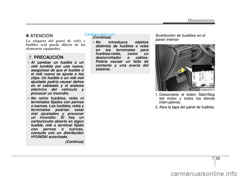 Hyundai Santa Fe Sport 2018 Manual del propietario (in Spanish) 755
Mantenimiento
✽
✽ATENCIÓN
La etiqueta del panel de relés y
fusibles real puede diferir de los
elementos equipados.
Sustitución de fusibles en el
panel interior
1. Desconecte el botón Start Hyundai Santa Fe Sport 2018 Manual del propietario (in Spanish) 755
Mantenimiento
✽
✽ATENCIÓN
La etiqueta del panel de relés y
fusibles real puede diferir de los
elementos equipados.
Sustitución de fusibles en el
panel interior
1. Desconecte el botón Start