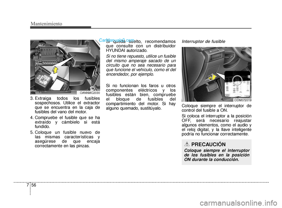 Hyundai Santa Fe Sport 2018 Manual del propietario (in Spanish) Mantenimiento
56
7
3. Extraiga todos los fusibles
sospechosos. Utilice el extractor
que se encuentra en la caja de
fusibles del vano del motor.
4. Compruebe el fusible que se ha extraído y cámbielo Hyundai Santa Fe Sport 2018 Manual del propietario (in Spanish) Mantenimiento
56
7
3. Extraiga todos los fusibles
sospechosos. Utilice el extractor
que se encuentra en la caja de
fusibles del vano del motor.
4. Compruebe el fusible que se ha extraído y cámbielo