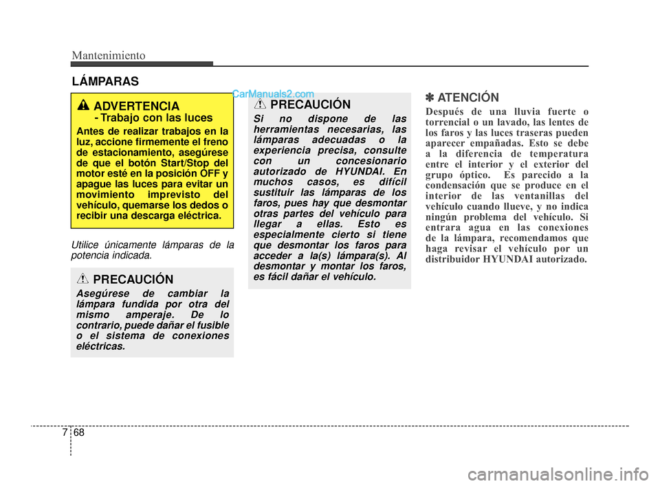 Hyundai Santa Fe Sport 2018  Manual del propietario (in Spanish) Mantenimiento
68
7
LÁMPARAS
Utilice únicamente lámparas de la
potencia indicada.
✽
✽ ATENCIÓN
Después de una lluvia fuerte o
torrencial o un lavado, las lentes de
los faros y las luces traser