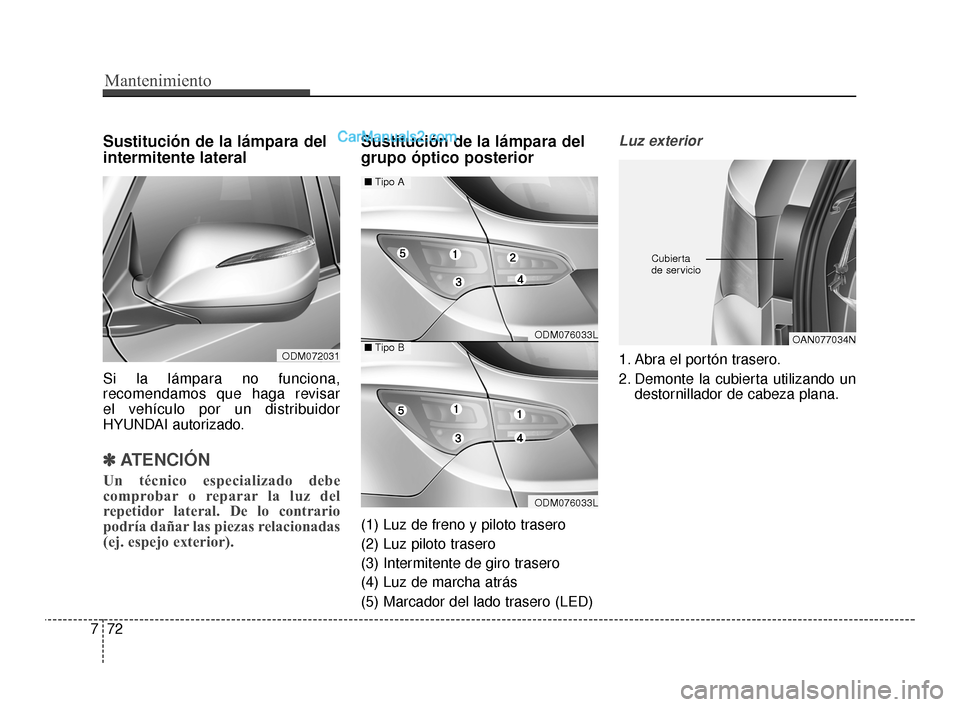 Hyundai Santa Fe Sport 2018  Manual del propietario (in Spanish) Mantenimiento
72
7
Sustitución de la lámpara del
intermitente lateral
Si la lámpara no funciona,
recomendamos que haga revisar 
el vehículo por un distribuidor
HYUNDAI autorizado.
✽ ✽
ATENCIÓ