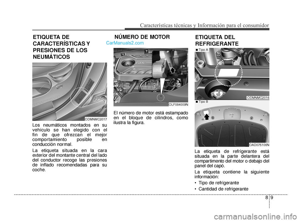 Hyundai Santa Fe Sport 2018  Manual del propietario (in Spanish) 89
Características técnicas y Información para el consumidor
ETIQUETA DEL
REFRIGERANTE
ETIQUETA DE
CARACTERÍSTICAS Y
PRESIONES DE LOS
NEUMÁTICOS NÚMERO DE MOTOR
Los neumáticos montados en su
ve