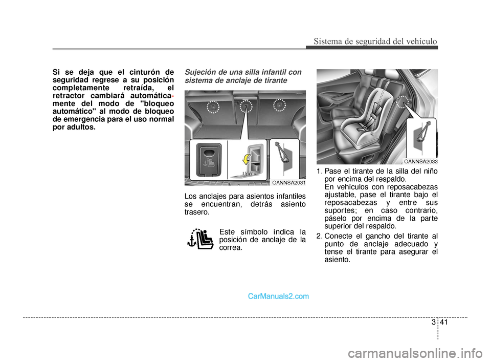 Hyundai Santa Fe Sport 2018  Manual del propietario (in Spanish) 341
Sistema de seguridad del vehículo
Si se deja que el cinturón de
seguridad regrese a su posición
completamente retraída, el
retractor cambiará automática-
mente del modo de "bloqueo
automáti
