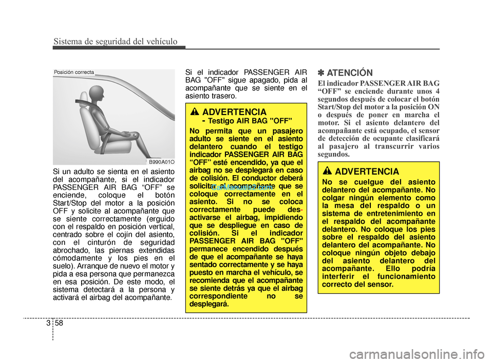 Hyundai Santa Fe Sport 2018 Manual del propietario (in Spanish) Sistema de seguridad del vehículo
58
3
Si un adulto se sienta en el asiento
del acompañante, si el indicador
PASSENGER AIR BAG “OFF” se
enciende, coloque el botón
Start/Stop del motor a la posi Hyundai Santa Fe Sport 2018 Manual del propietario (in Spanish) Sistema de seguridad del vehículo
58
3
Si un adulto se sienta en el asiento
del acompañante, si el indicador
PASSENGER AIR BAG “OFF” se
enciende, coloque el botón
Start/Stop del motor a la posi