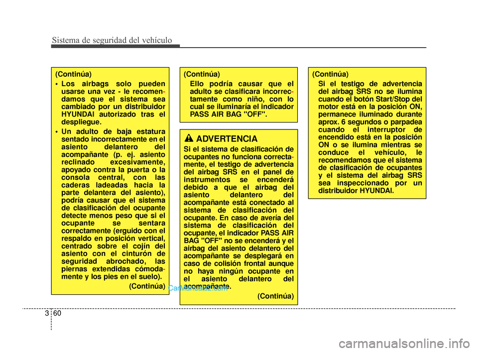 Hyundai Santa Fe Sport 2018 Manual del propietario (in Spanish) Sistema de seguridad del vehículo
60
3
(Continúa)
Si el testigo de advertencia
del airbag SRS no se ilumina
cuando el botón Start/Stop del
motor está en la posición ON,
permanece iluminado duran Hyundai Santa Fe Sport 2018 Manual del propietario (in Spanish) Sistema de seguridad del vehículo
60
3
(Continúa)
Si el testigo de advertencia
del airbag SRS no se ilumina
cuando el botón Start/Stop del
motor está en la posición ON,
permanece iluminado duran