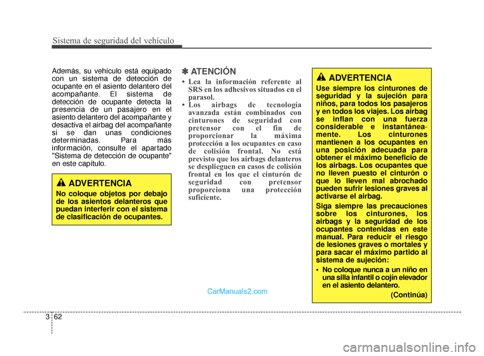 Hyundai Santa Fe Sport 2018 Manual del propietario (in Spanish) Sistema de seguridad del vehículo
62
3
ADVERTENCIA
Use siempre los cinturones de
seguridad y la sujeción para
niños, para todos los pasajeros
y en todos los viajes. Los airbag
se inflan con una fue Hyundai Santa Fe Sport 2018 Manual del propietario (in Spanish) Sistema de seguridad del vehículo
62
3
ADVERTENCIA
Use siempre los cinturones de
seguridad y la sujeción para
niños, para todos los pasajeros
y en todos los viajes. Los airbag
se inflan con una fue