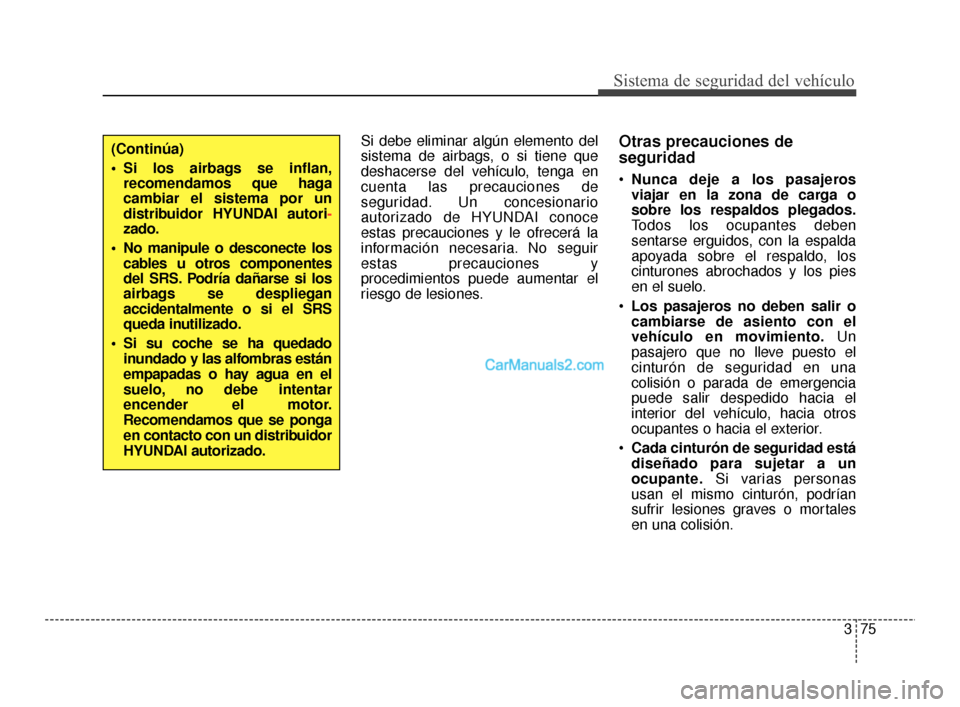Hyundai Santa Fe Sport 2018 Manual del propietario (in Spanish) 375
Sistema de seguridad del vehículo
Si debe eliminar algún elemento del
sistema de airbags, o si tiene que
deshacerse del vehículo, tenga en
cuenta las precauciones de
seguridad. Un concesionario Hyundai Santa Fe Sport 2018 Manual del propietario (in Spanish) 375
Sistema de seguridad del vehículo
Si debe eliminar algún elemento del
sistema de airbags, o si tiene que
deshacerse del vehículo, tenga en
cuenta las precauciones de
seguridad. Un concesionario