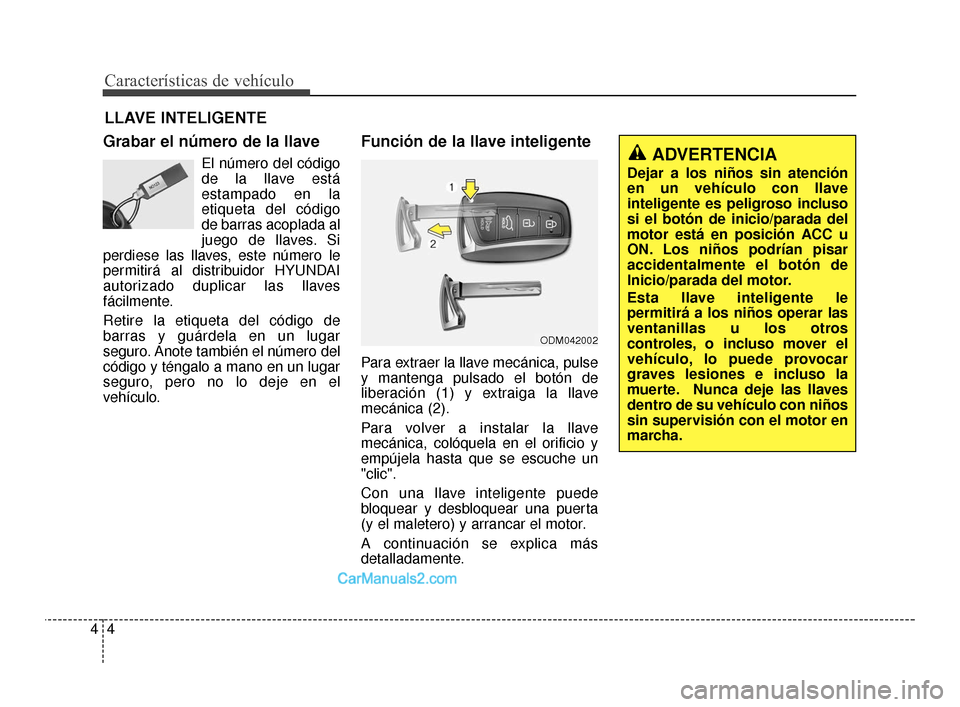 Hyundai Santa Fe Sport 2018 Manual del propietario (in Spanish) Características de vehículo
44
Grabar el número de la llave
El número del código
de la llave está
estampado en la
etiqueta del código
de barras acoplada al
juego de llaves. Si
perdiese las llav Hyundai Santa Fe Sport 2018 Manual del propietario (in Spanish) Características de vehículo
44
Grabar el número de la llave
El número del código
de la llave está
estampado en la
etiqueta del código
de barras acoplada al
juego de llaves. Si
perdiese las llav