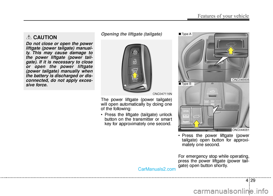 Hyundai Santa Fe Sport 2017  Owners Manual 429
Features of your vehicle
Opening the liftgate (tailgate)
The power liftgate (power tailgate)
will open automatically by doing one
of the following:
 Press the liftgate (tailgate) unlockbutton on t