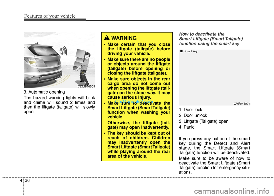 Hyundai Santa Fe Sport 2017 Owners Manual Features of your vehicle
36
4
3. Automatic opening
The hazard warning lights will blink
and chime will sound 2 times and
then the liftgate (tailgate) will slowly
open.
How to deactivate the
Smart Lif Hyundai Santa Fe Sport 2017 Owners Manual Features of your vehicle
36
4
3. Automatic opening
The hazard warning lights will blink
and chime will sound 2 times and
then the liftgate (tailgate) will slowly
open.
How to deactivate the
Smart Lif