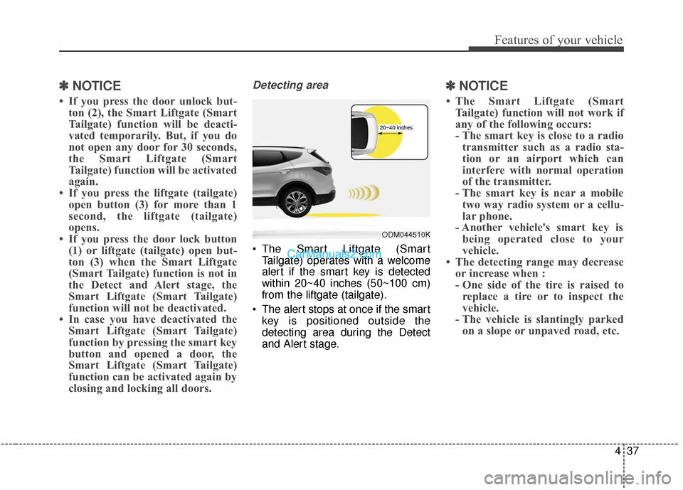 Hyundai Santa Fe Sport 2017 Owners Manual 437
Features of your vehicle
✽
✽NOTICE
• If you press the door unlock but-
ton (2), the Smart Liftgate (Smart
Tailgate) function will be deacti-
vated temporarily. But, if you do
not open any do Hyundai Santa Fe Sport 2017 Owners Manual 437
Features of your vehicle
✽
✽NOTICE
• If you press the door unlock but-
ton (2), the Smart Liftgate (Smart
Tailgate) function will be deacti-
vated temporarily. But, if you do
not open any do