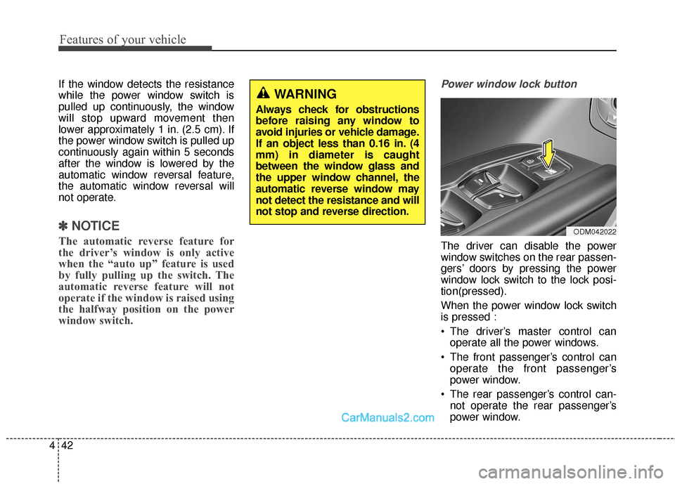 Hyundai Santa Fe Sport 2017 Owners Manual Features of your vehicle
42
4
If the window detects the resistance
while the power window switch is
pulled up continuously, the window
will stop upward movement then
lower approximately 1 in. (2.5 cm) Hyundai Santa Fe Sport 2017 Owners Manual Features of your vehicle
42
4
If the window detects the resistance
while the power window switch is
pulled up continuously, the window
will stop upward movement then
lower approximately 1 in. (2.5 cm)