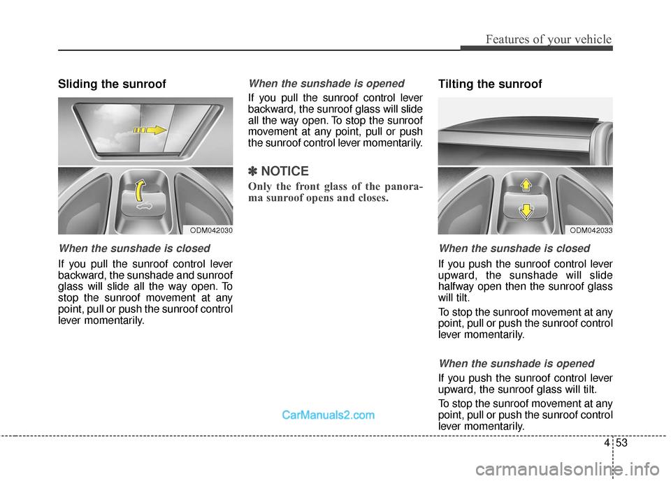 Hyundai Santa Fe Sport 2017 Owners Manual 453
Features of your vehicle
Sliding the sunroof
When the sunshade is closed
If you pull the sunroof control lever
backward, the sunshade and sunroof
glass will slide all the way open. To
stop the su Hyundai Santa Fe Sport 2017 Owners Manual 453
Features of your vehicle
Sliding the sunroof
When the sunshade is closed
If you pull the sunroof control lever
backward, the sunshade and sunroof
glass will slide all the way open. To
stop the su