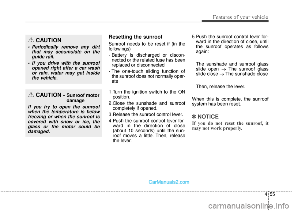 Hyundai Santa Fe Sport 2017 Owners Manual 455
Features of your vehicle
Resetting the sunroof
Sunroof needs to be reset if (in the
followings)
- Battery is discharged or discon-nected or the related fuse has been
replaced or disconnected
- The Hyundai Santa Fe Sport 2017 Owners Manual 455
Features of your vehicle
Resetting the sunroof
Sunroof needs to be reset if (in the
followings)
- Battery is discharged or discon-nected or the related fuse has been
replaced or disconnected
- The