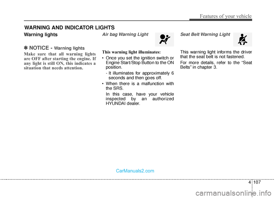 Hyundai Santa Fe Sport 2017  Owners Manual 4107
Features of your vehicle
Warning lights
✽
✽NOTICE - Warning lights
Make sure that all warning lights
are OFF after starting the engine. If
any light is still ON, this indicates a
situation th