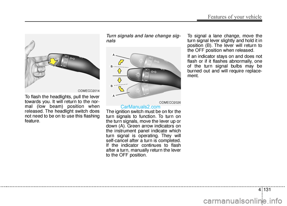 Hyundai Santa Fe Sport 2017  Owners Manual 4131
Features of your vehicle
To flash the headlights, pull the lever
towards you. It will return to the nor-
mal (low beam) position when
released. The headlight switch does
not need to be on to use 