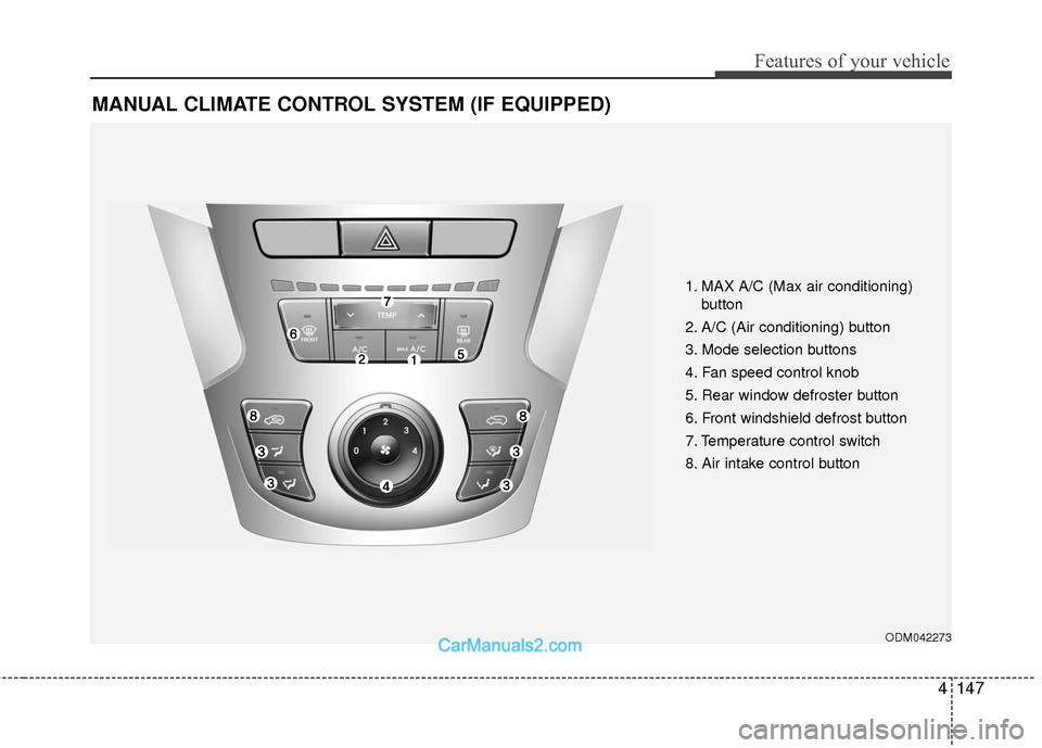 Hyundai Santa Fe Sport 2017  Owners Manual 4147
Features of your vehicle
MANUAL CLIMATE CONTROL SYSTEM (IF EQUIPPED)
ODM042273
1. MAX A/C (Max air conditioning) button
2. A/C (Air conditioning) button
3. Mode selection buttons
4. Fan speed con