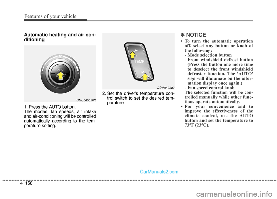 Hyundai Santa Fe Sport 2017  Owners Manual Features of your vehicle
158
4
Automatic heating and air con-
ditioning
1. Press the AUTO button.
The modes, fan speeds, air intake
and air-conditioning will be controlled
automatically according to t