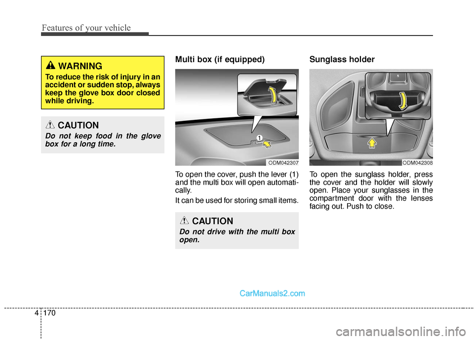 Hyundai Santa Fe Sport 2017  Owners Manual Features of your vehicle
170
4
Multi box (if equipped)
To open the cover, push the lever (1)
and the multi box will open automati-
cally.
It can be used for storing small items.
Sunglass holder 
To op