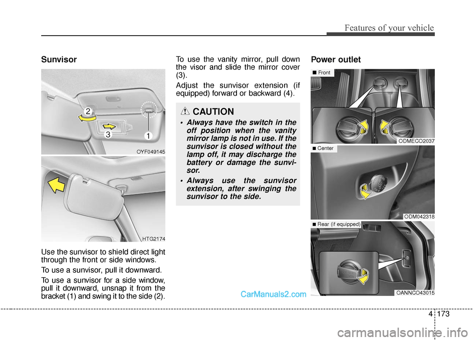 Hyundai Santa Fe Sport 2017  Owners Manual 4173
Features of your vehicle
Sunvisor
Use the sunvisor to shield direct light
through the front or side windows.
To use a sunvisor, pull it downward.
To use a sunvisor for a side window,
pull it down