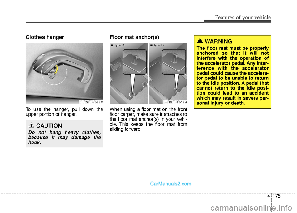 Hyundai Santa Fe Sport 2017  Owners Manual 4175
Features of your vehicle
Clothes hanger
To use the hanger, pull down the
upper portion of hanger.
Floor mat anchor(s)
When using a floor mat on the front
floor carpet, make sure it attaches to
th