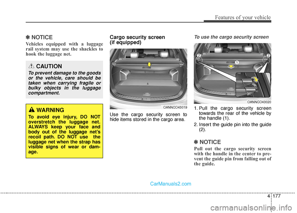 Hyundai Santa Fe Sport 2017  Owners Manual 4177
Features of your vehicle
✽
✽NOTICE
Vehicles equipped with a luggage
rail system may use the shackles to
hook the luggage net.
Cargo security screen
(if equipped) 
Use the cargo security scree